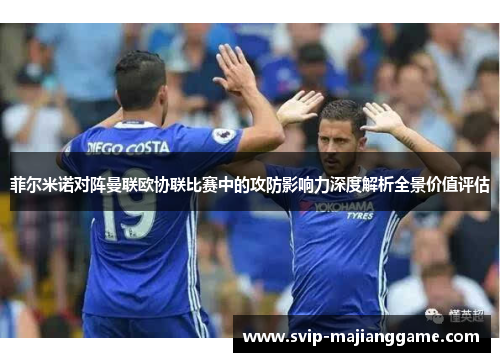 菲尔米诺对阵曼联欧协联比赛中的攻防影响力深度解析全景价值评估