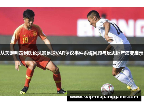 从关键判罚到舆论风暴足球VAR争议事件系统回顾与反思近年演变启示