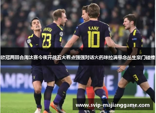 欧冠两回合淘汰赛今夜开战五大看点强强对话火药味拉满悬念丛生豪门碰撞